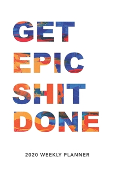 Paperback Get Epic Shit Done: 2020 Weekly Monthly Planner With Agenda & Appointments Calendar Schedule, To Do List, Water Intake, Notes & Gratitude Book