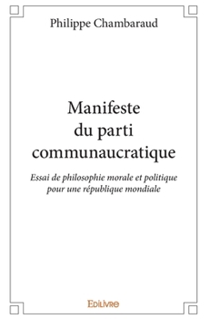 Paperback Manifeste du parti communaucratique: Essai de philosophie morale et politique pour une république mondiale [French] Book