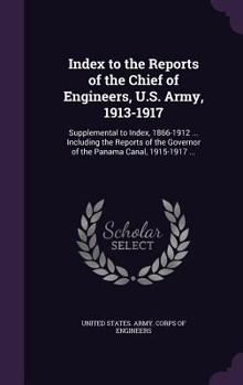 Index to the Reports of the Chief of Engineers, U.S. Army, 1913-1917: Supplemental to Index, 1866-1912 ... Including the Reports of the Governor of the Panama Canal, 1915-1917 ...