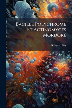 Paperback Bacille Polychrome Et Actinomyces Mordoré: Recherches Biologiques Sur Les Bactéres Bleues Et Violettes. Polychromisme. Corps Bactériens Et Cristaux Co [French] Book
