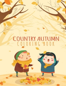 Paperback Country Autumn Coloring Book: Stress Relief and Relaxation Lovely Leisure Coloring Book Featuring Autumn Scenes, Rural Landscapes, and Farm Scenes W Book