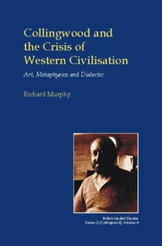Hardcover Collingwood and the Crisis of Western Civilisation: Art, Metaphysics and Dialectic Book
