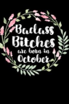 Badass Bitches Are Born In October: Birthday Card Alternative For Women Funny Blank Lined Journal For Badass Bitches Floral Gag Gift