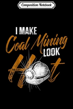 Paperback Composition Notebook: Coal Miner Look Hot Funny Mining Mine Worker Gifts Journal/Notebook Blank Lined Ruled 6x9 100 Pages Book