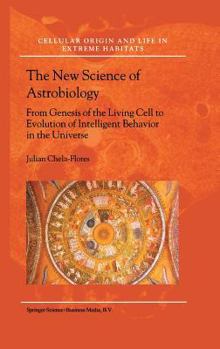 Hardcover The New Science of Astrobiology: From Genesis of the Living Cell to Evolution of Intelligent Behaviour in the Universe Book