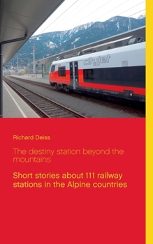 Paperback The destiny station beyond the mountains: Short stories about 111 railway stations in the Alpine countries Book