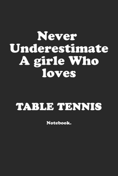 Paperback Never Underestimate A Girl Who Loves Table Tennis.: Notebook Book