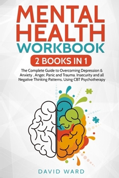 Paperback Mental Health Workbook: 2 BOOKS IN 1 The Complete Guide to Overcoming Depression & Anxiety, Anger, Panic and Trauma. Insecurity and all Negati Book