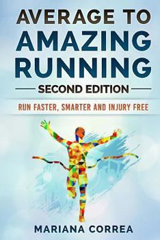 Paperback Average To AMAZING RUNNING SECOND EDITION: RUN FASTER, SMARTER and INJURY FREE Book