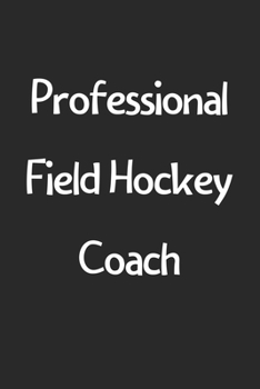 Paperback Professional Field Hockey Coach: Lined Journal, 120 Pages, 6 x 9, Funny Field Hockey Gift Idea, Black Matte Finish (Professional Field Hockey Coach Jo Book