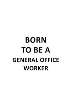 Paperback Born To Be A General Office Worker: Cool General Office Worker Notebook, Journal Gift, Diary, Doodle Gift or Notebook - 6 x 9 Compact Size- 109 Blank Book