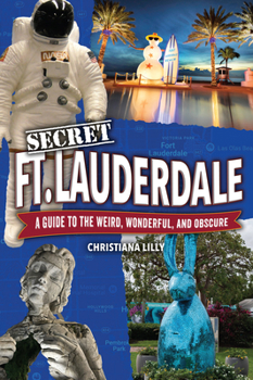 Paperback Secret Fort Lauderdale: A Guide to the Weird, Wonderful, and Obscure Book