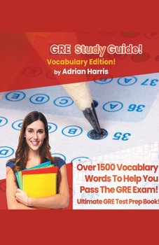 Paperback GRE Study Guide ! Vocabulary Edition! Contains Over 1500 Vocabulary Words To Help You Pass The GRE Exam! Ultimate Gre Test Prep Book! Book