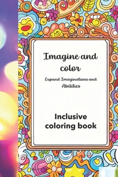 Paperback Imagine and Color Expand Imaginations and Abilities: Inclusive coloring book. Book