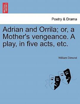 Paperback Adrian and Orrila; Or, a Mother's Vengeance. a Play, in Five Acts, Etc. Book
