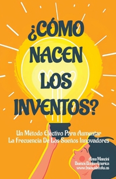 Paperback ¿Cómo Nacen Los Inventos?: Un Método Efectivo Para Aumentar La Frecuencia De Los Sueños Innovadores [Spanish] Book