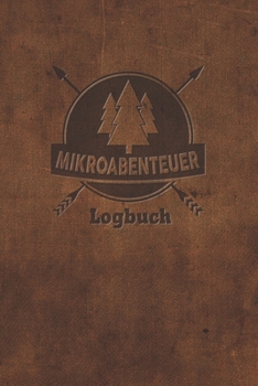Mikroabenteuer Logbuch: Ausfüllalbum, Ausfüllbuch, Notizbuch oder Tagebuch für alle Outdoor Begeisterten, Naturliebhaber, Abenteuer im Wald und ... Geschenkidee, Reisetagebuch (German Edition)