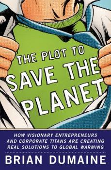 Hardcover The Plot to Save the Planet: How Visionary Entrepreneurs and Corporate Titans Are Creating Real Solutions to Global Warming Book