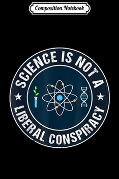 Composition Notebook: Science is not a Liberal Conspiracy Progressives Journal/Notebook Blank Lined Ruled 6x9 100 Pages