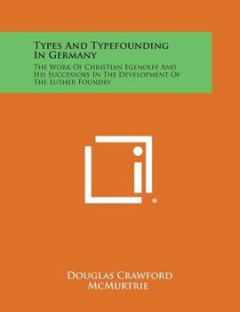 Types and Typefounding in Germany: The Work of Christian Egenolff and His Successors in the Development of the Luther Foundry