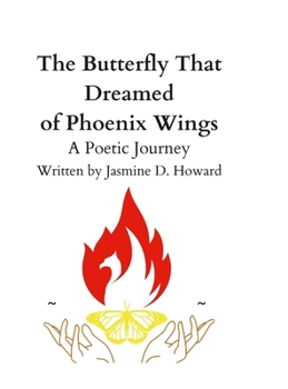 Hardcover The Butterfly that Dreamed of Phoenix Wings: An Experience Through Poetic Expression Book