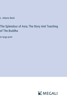 The Splendour of Asia; The Story And Teaching of The Buddha: in large print