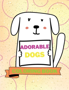Adorable Dogs Coloring Book: Lovable Dogs Coloring Book | Cute Dogs Coloring Pages for Kids |25 Incredibly Cute and Lovable Designs with Dogs
