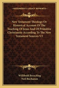 Paperback New Testament Theology Or Historical Account Of The Teaching Of Jesus And Of Primitive Christianity According To The New Testament Sources V2 Book