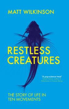 Paperback Restless Creatures: The Story of Life in Ten Movements Book