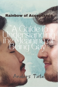 Paperback Rainbow of Acceptance: A Guide to Understanding the Meaning of Being Gay Book