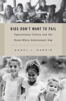 Hardcover Kids Don't Want to Fail: Oppositional Culture and the Black-White Achievement Gap Book