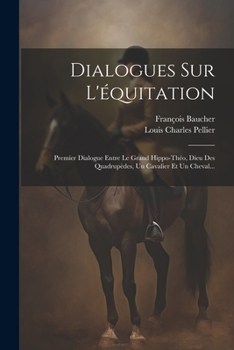 Paperback Dialogues Sur L'équitation: Premier Dialogue Entre Le Grand Hippo-théo, Dieu Des Quadrupèdes, Un Cavalier Et Un Cheval... [French] Book