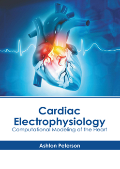 Hardcover Cardiac Electrophysiology: Computational Modeling of the Heart Book