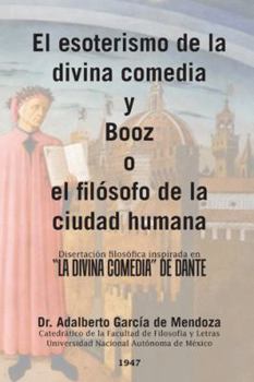El esoterismo de la divina comedia y Booz o el filósofo de la ciudad humana: Disertación filosófica inspirada en "La divina comedia" de Dante