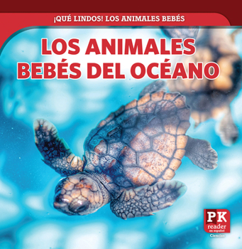 Los Animales Bebés del Océano (Baby Ocean Animals) (¡Qué Lindos! Los Animales Bebés (Too Cute! Baby Animals)) (Spanish Edition)