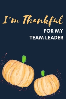 I'm Thankful For My Team Leader: Thanksgiving Pumpkin Journal Notebook