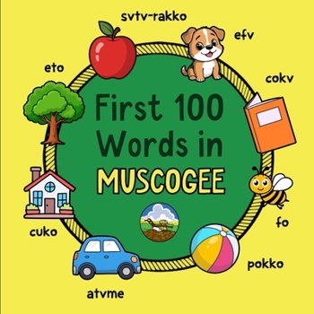 First 100 Words in Muscogee: Bilingual English Muscogee Picture Book for Kids with Pronunciations, Language Learning Flashcards, Dictionary for Babies, Toddlers, and Children (Learn Muscogee)