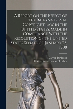 Paperback A Report on the Effect of the International Copyright Law in the United States. Made in Compliance With the Resolution of the United States Senate of Book