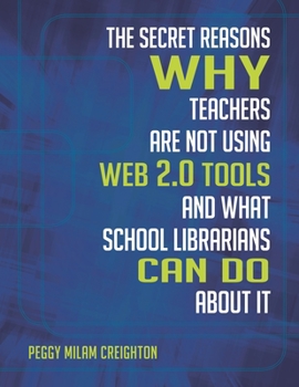 Paperback The Secret Reasons Why Teachers Are Not Using Web 2.0 Tools and What School Librarians Can Do about It Book