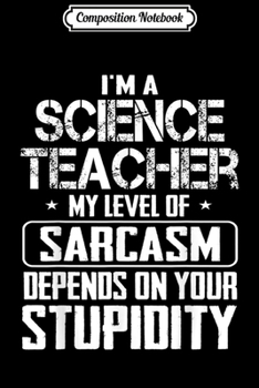 Paperback Composition Notebook: Science Teacher My Level Of Sarcasm Depends On Your Journal/Notebook Blank Lined Ruled 6x9 100 Pages Book