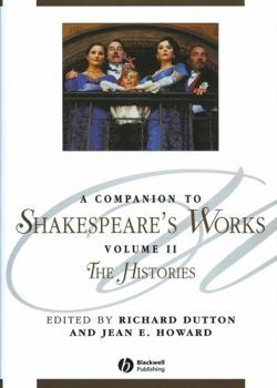 A Companion to Shakespeare's Works Volume II: Shakespeare's Histories (Blackwell Companions to Literature and Culture) - Book #2 of the Blackwell Companion to Shakespeare's Works