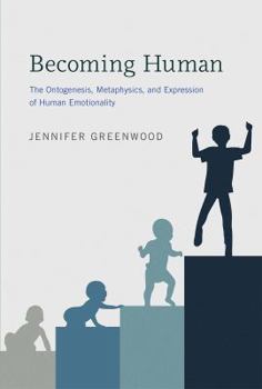 Becoming Human: The Ontogenesis, Metaphysics, and Expression of Human Emotionality - Book  of the Life and Mind: Philosophical Issues in Biology and Psychology