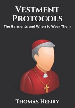 Vestment Protocols: The Garments and When to Wear Them (Clerical Garments and Protocol)