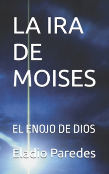 LA IRA DE MOISES: EL ENOJO DE DIOS (Spanish Edition)