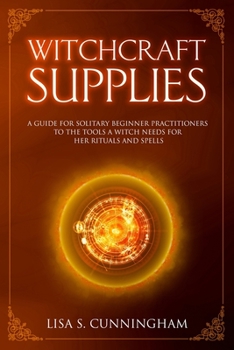 Paperback Witchcraft Supplies: A Guide for Solitary Beginner Practitioners to the Tools a Witch Needs for Her Rituals and Spells Book