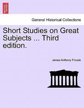 Short Studies on Great Subjects ... Third edition.