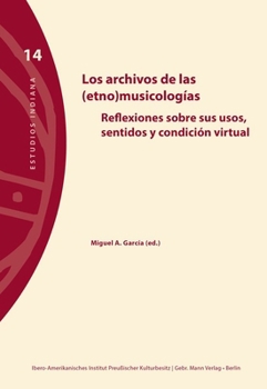 Los Archivos de Las (Etno)Musicologicas: Reflexiones Sobre SOS Usos, Sentidos E Condicion Virtual