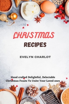 Paperback Christmas Recipes: Hand crafted Delightful, Delectable Christmas Feasts To Unite Your Loved ones Book