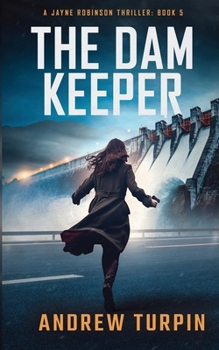 The Dam Keeper: A Jayne Robinson Thriller: Book 5 - Book #5 of the Jayne Robinson