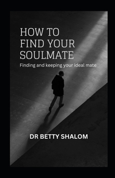 HOW TO FIND YOUR SOULMATE: Finding and keeping your ideal mate